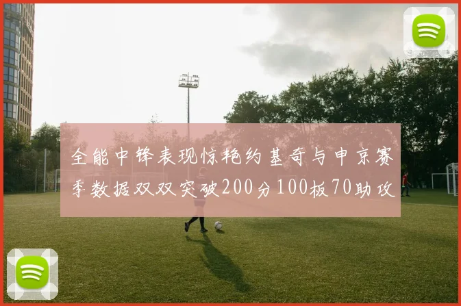 全能中锋表现惊艳约基奇与申京赛季数据双双突破200分100板70助攻