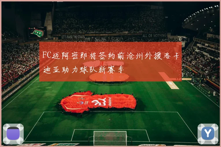 FC迈阿密即将签约前沧州外援洛卡迪亚助力球队新赛季